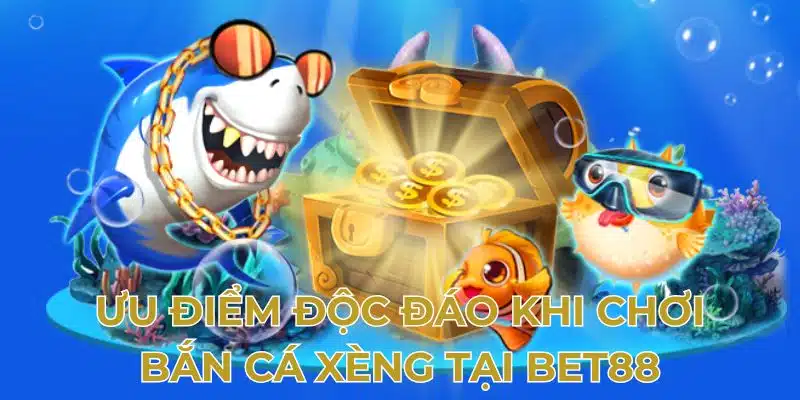 Ưu điểm độc đáo khi chơi bắn cá xèng tại BET88